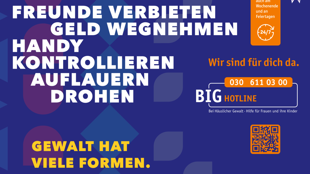 Zu sehen ist ein blaues Poster auf dem in weißer Schrift steht: Freunde verbieten, Geld wegnehmen, Handy kontrollieren, auflauern, drohen. Gewalt hat viele Formen. in Orange ist die Telefonnummer der BIG Hotline zu lesen. 